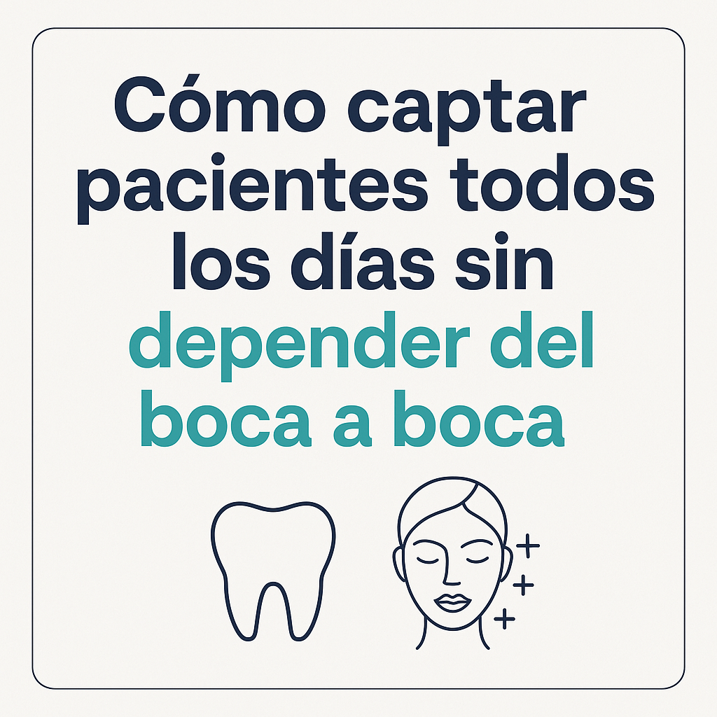 Cómo captar pacientes para clínicas dentales y medicina estética sin depender del boca a boca