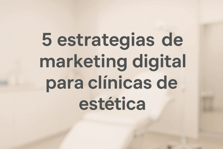5 Estrategias de Marketing Digital que Funcionan en Clínicas de Estética