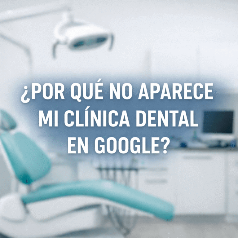 Por qué mi clínica dental no aparece en Google y cómo posicionarla en primeras posiciones