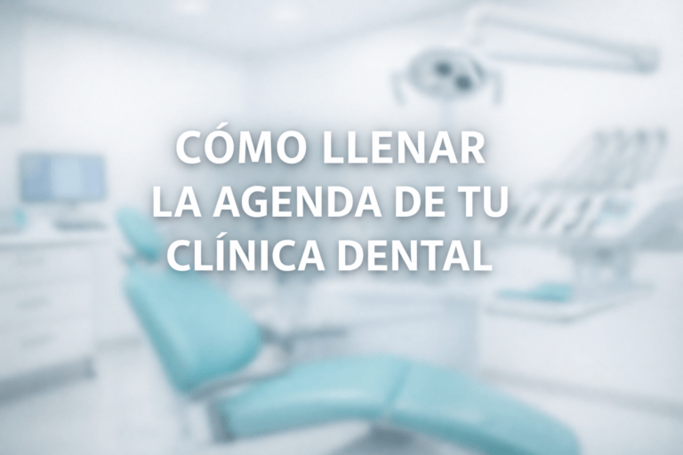 Cómo llenar la agenda de una Clínica Dental: Estrategias de Marketing Dental para conseguir pacientes de forma constante