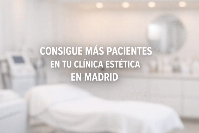 Marketing Digital para Clínicas Estéticas en Madrid: Estrategias para Conseguir Pacientes con SEO, Google Ads y Publicidad Digital