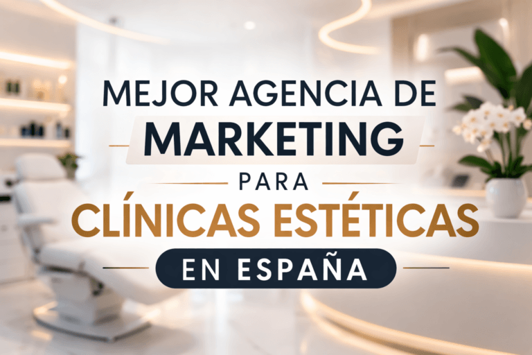 MEJOR AGENCIA DE MARKETING PARA CLÍNICAS ESTÉTICAS EN ESPAÑA (GUÍA COMPLETA)